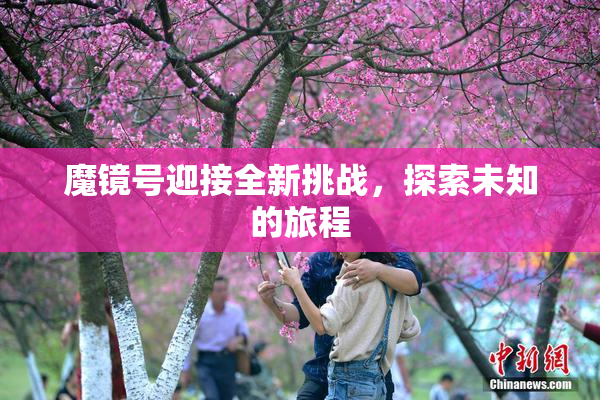 魔镜号迎接全新挑战，探索未知的旅程