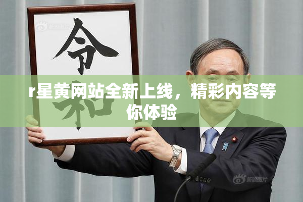 r星黄网站全新上线，精彩内容等你体验