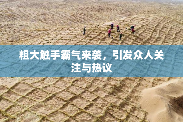 粗大触手霸气来袭，引发众人关注与热议