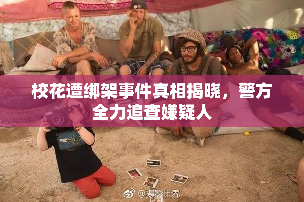 校花遭绑架事件真相揭晓，警方全力追查嫌疑人