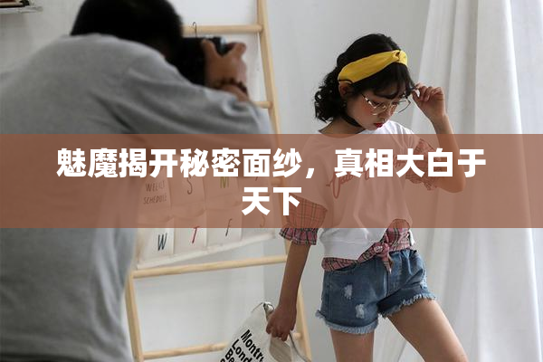 魅魔揭开秘密面纱，真相大白于天下