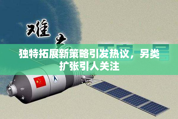 独特拓展新策略引发热议，另类扩张引人关注