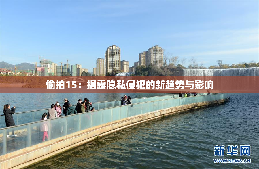 偷拍15：揭露隐私侵犯的新趋势与影响