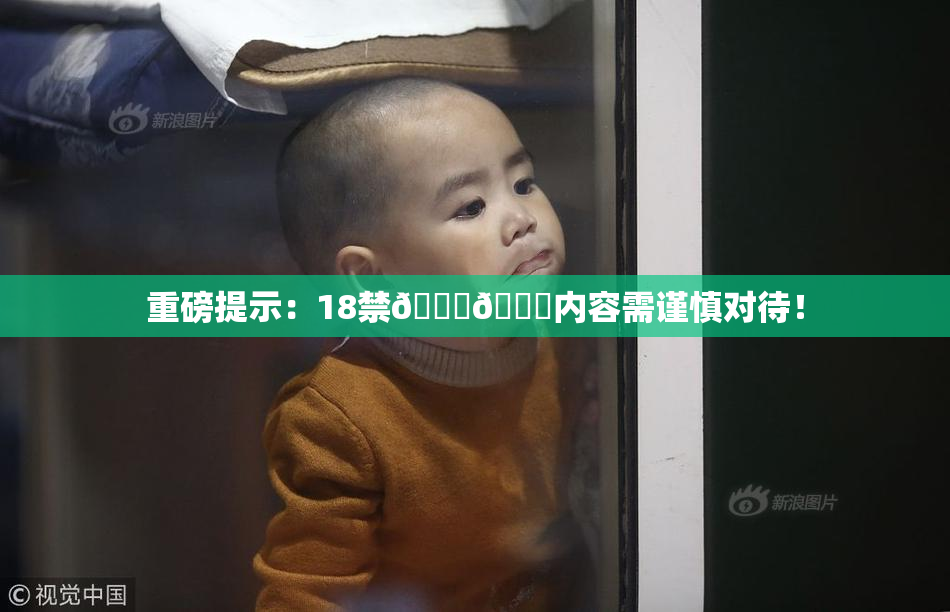 重磅提示：18禁🍆🍑内容需谨慎对待！