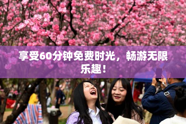 享受60分钟免费时光，畅游无限乐趣！
