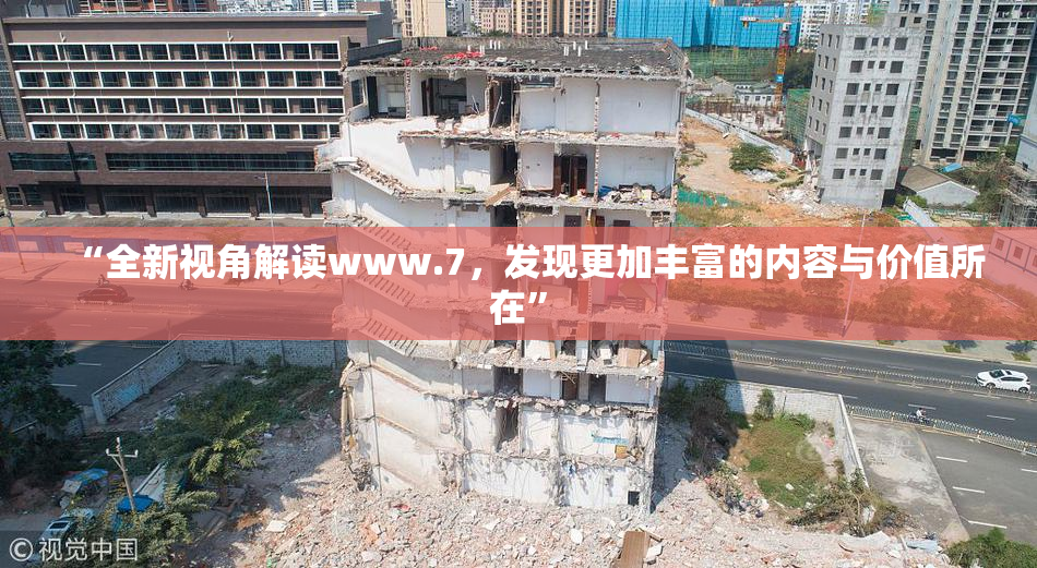 “全新视角解读www.7，发现更加丰富的内容与价值所在”