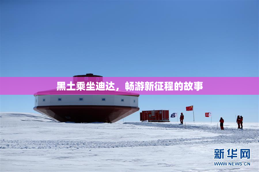 黑土乘坐迪达，畅游新征程的故事