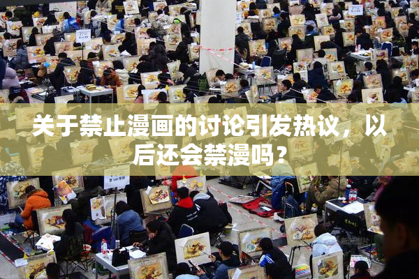 关于禁止漫画的讨论引发热议，以后还会禁漫吗？