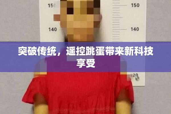 突破传统，遥控跳蛋带来新科技享受
