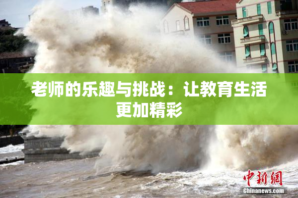老师的乐趣与挑战：让教育生活更加精彩