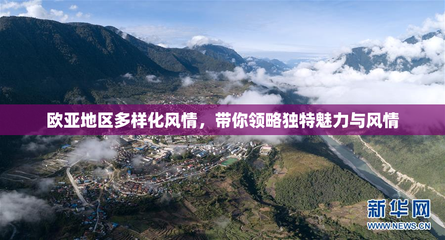 欧亚地区多样化风情，带你领略独特魅力与风情