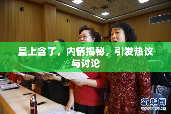 皇上含了，内情揭秘，引发热议与讨论