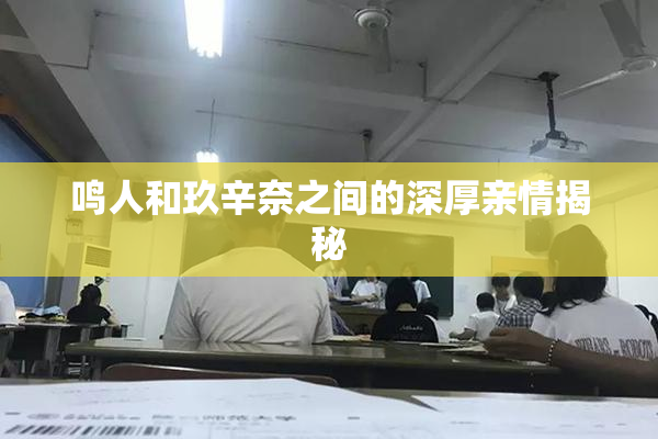 鸣人和玖辛奈之间的深厚亲情揭秘