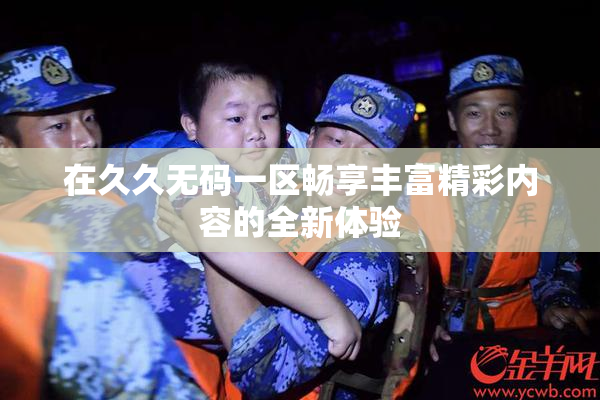 在久久无码一区畅享丰富精彩内容的全新体验