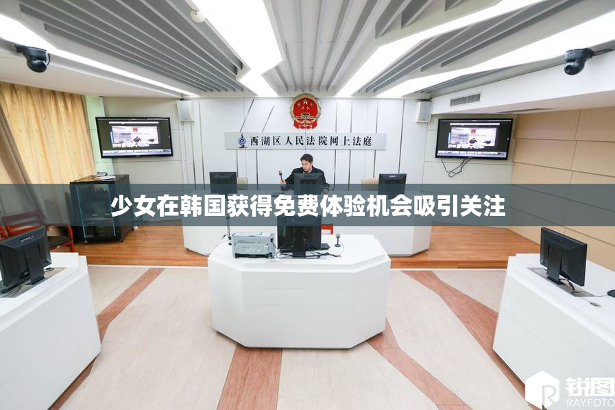 少女在韩国获得免费体验机会吸引关注