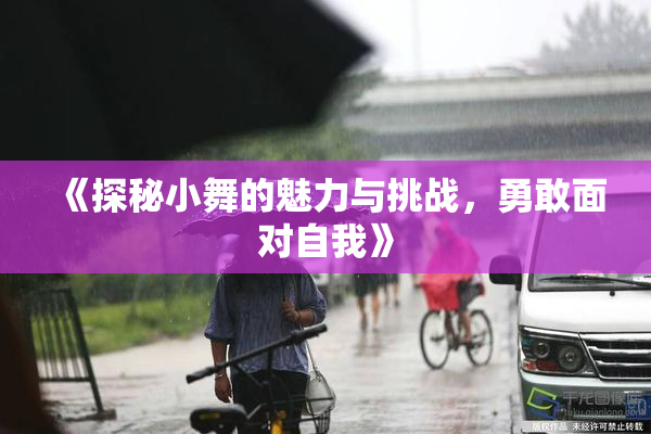 《探秘小舞的魅力与挑战，勇敢面对自我》