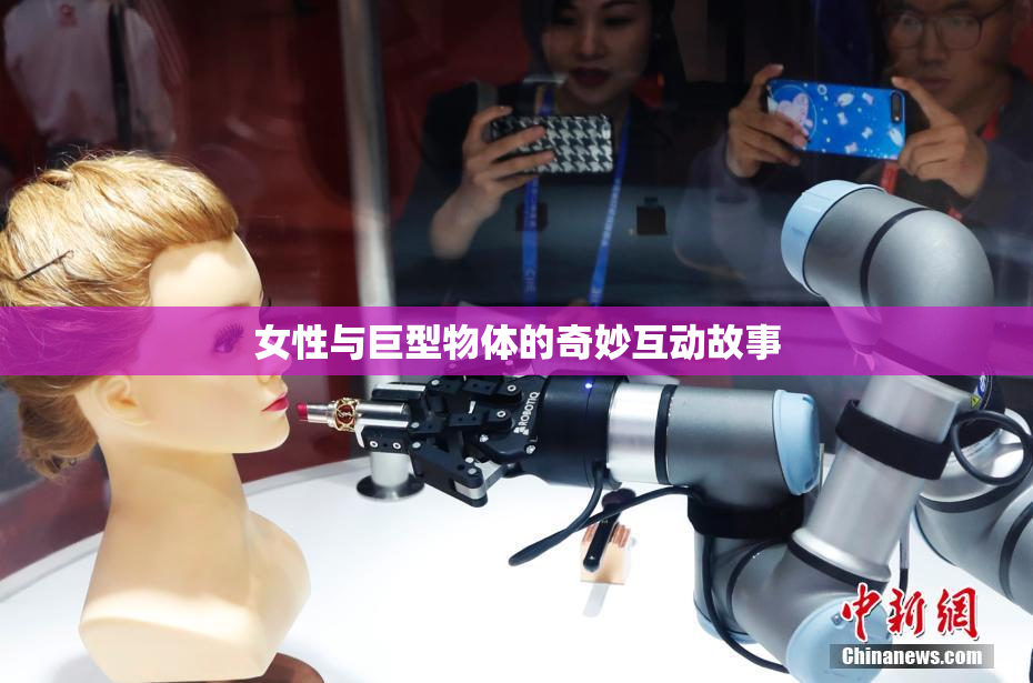 女性与巨型物体的奇妙互动故事