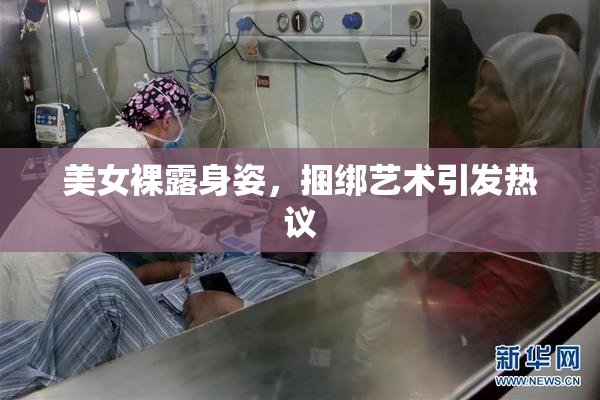 美女裸露身姿，捆绑艺术引发热议