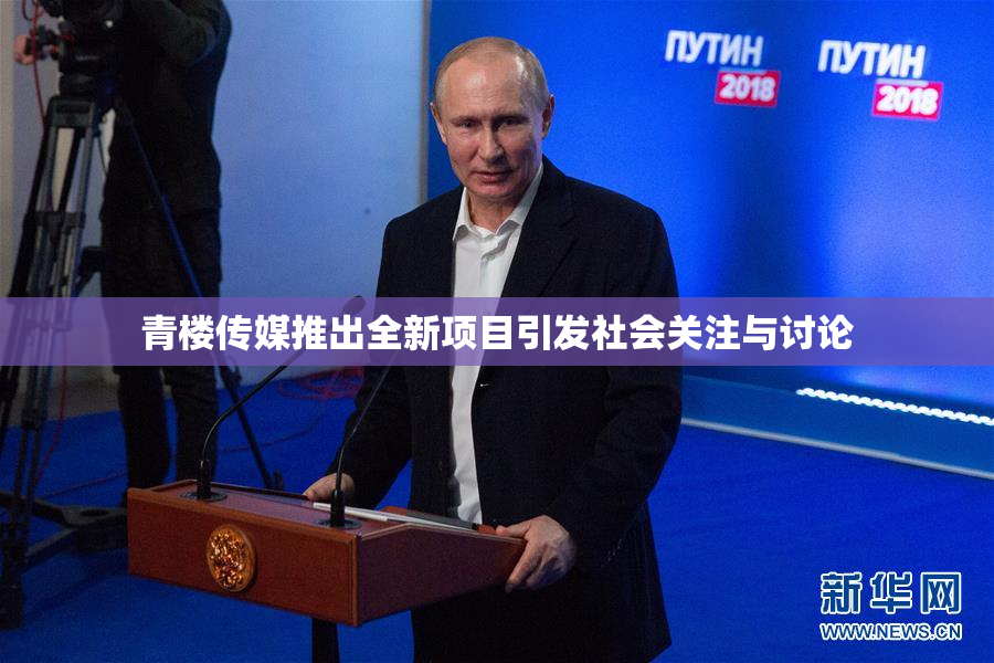青楼传媒推出全新项目引发社会关注与讨论