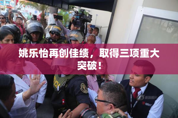 姚乐怡再创佳绩，取得三项重大突破！