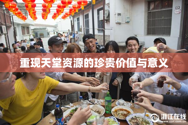 重现天堂资源的珍贵价值与意义