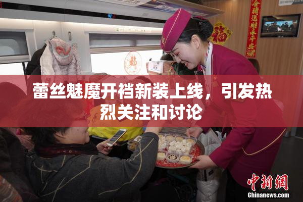 蕾丝魅魔开裆新装上线，引发热烈关注和讨论