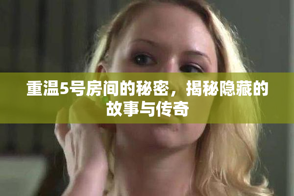 重温5号房间的秘密，揭秘隐藏的故事与传奇