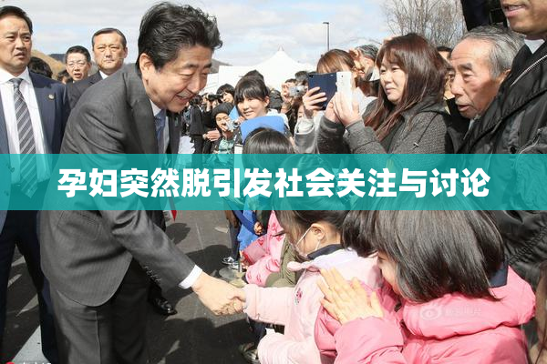 孕妇突然脱引发社会关注与讨论