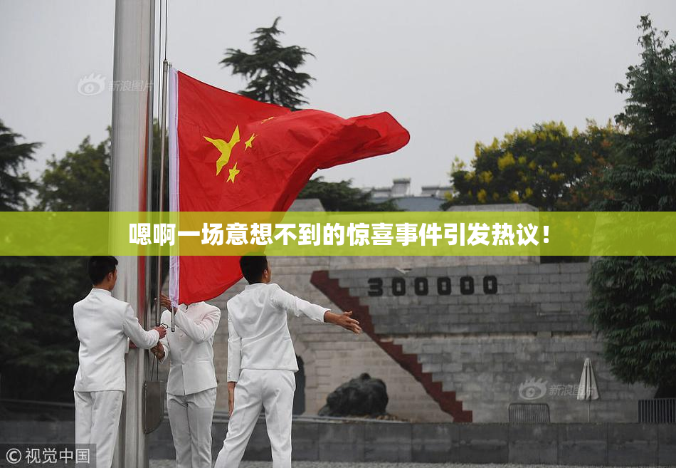 嗯啊一场意想不到的惊喜事件引发热议！
