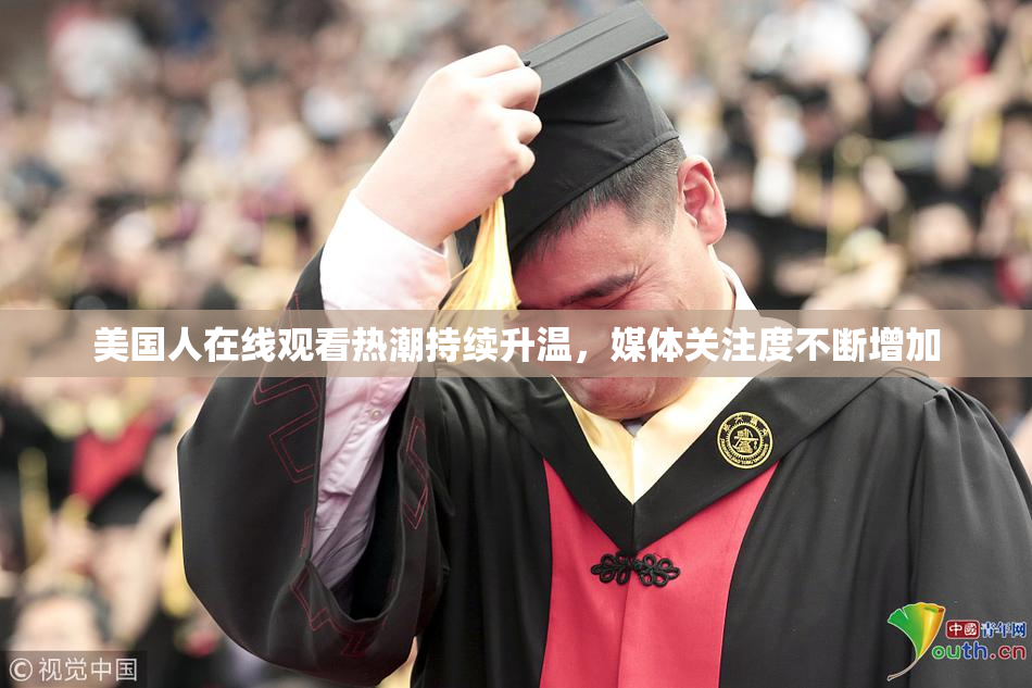 美国人在线观看热潮持续升温，媒体关注度不断增加