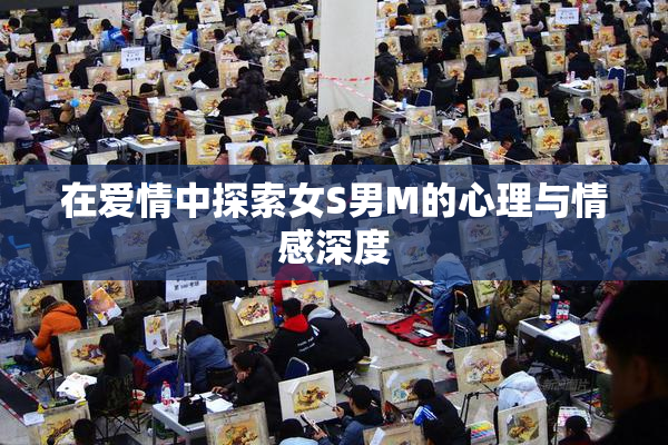 在爱情中探索女S男M的心理与情感深度