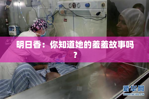 明日香：你知道她的羞羞故事吗？