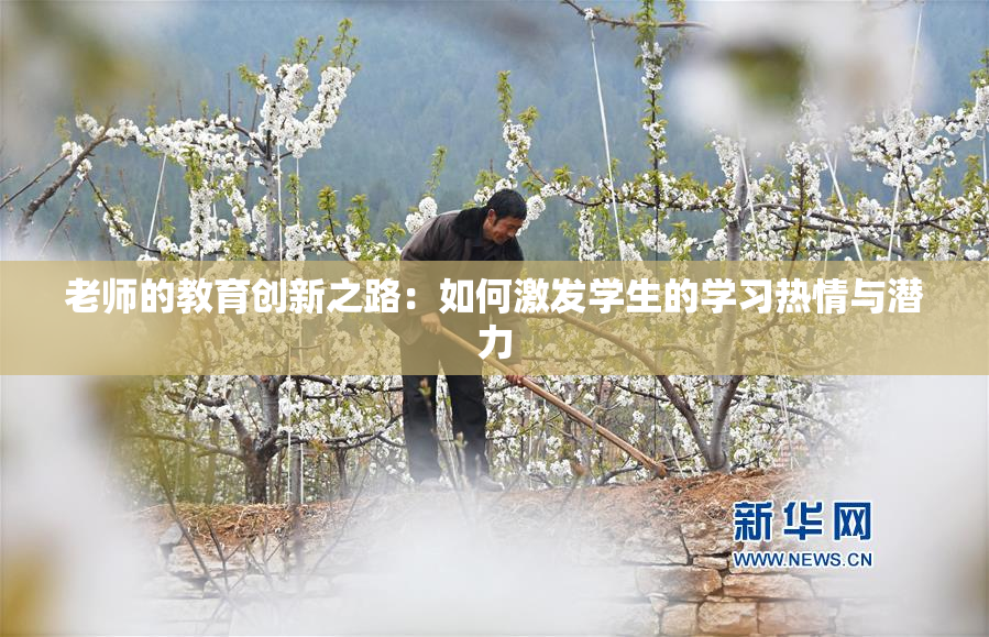 老师的教育创新之路：如何激发学生的学习热情与潜力