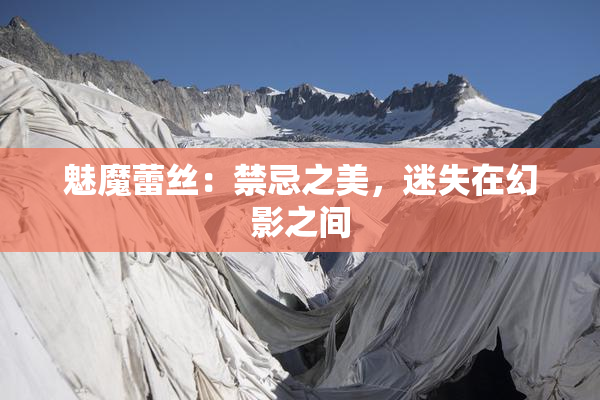 魅魔蕾丝：禁忌之美，迷失在幻影之间