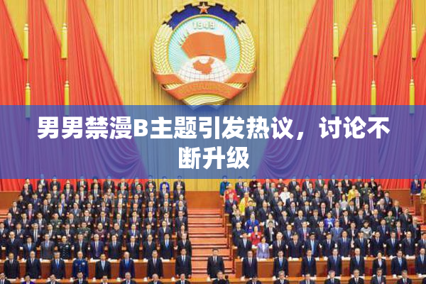 男男禁漫B主题引发热议，讨论不断升级