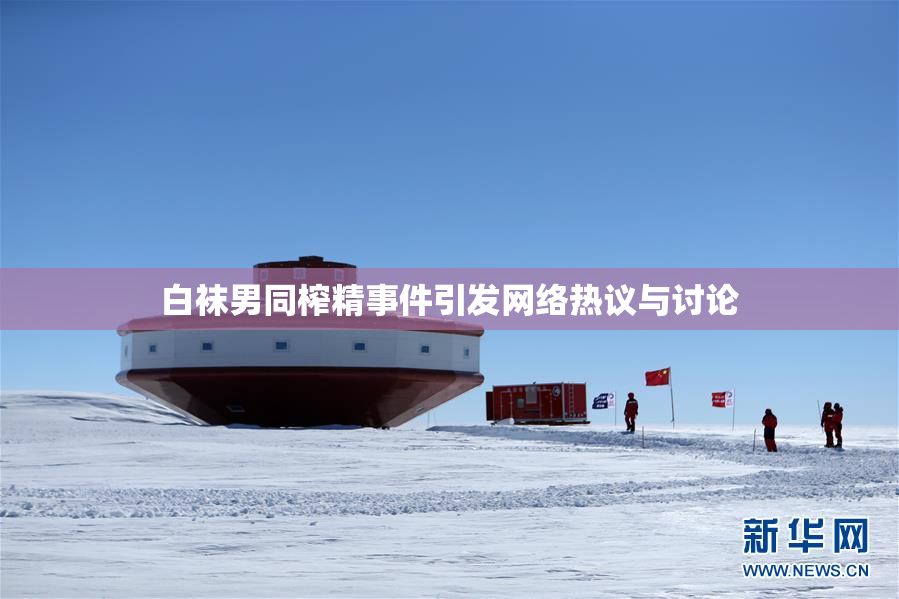 白袜男同榨精事件引发网络热议与讨论