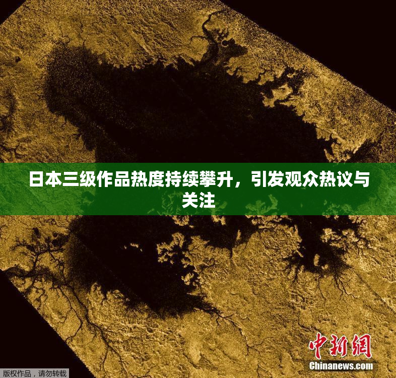 日本三级作品热度持续攀升，引发观众热议与关注