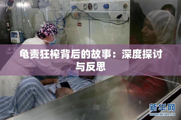 龟责狂榨背后的故事：深度探讨与反思