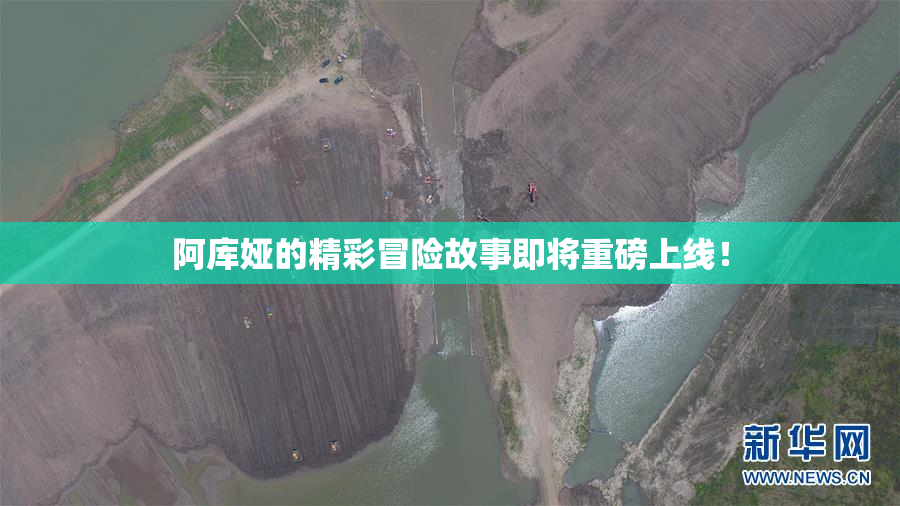 阿库娅的精彩冒险故事即将重磅上线！