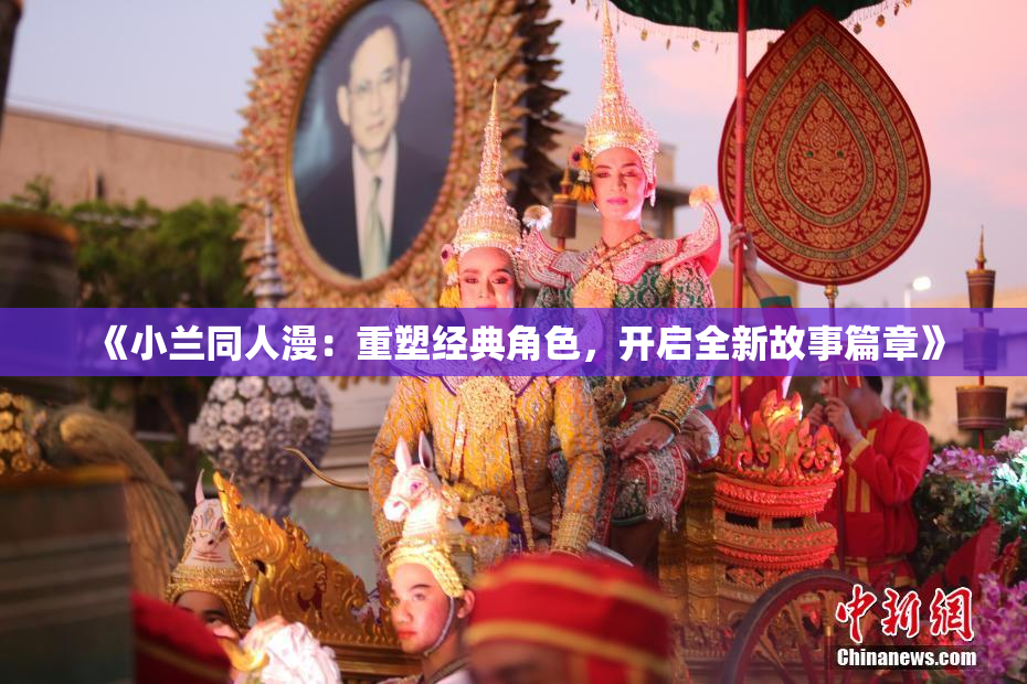 《小兰同人漫：重塑经典角色，开启全新故事篇章》