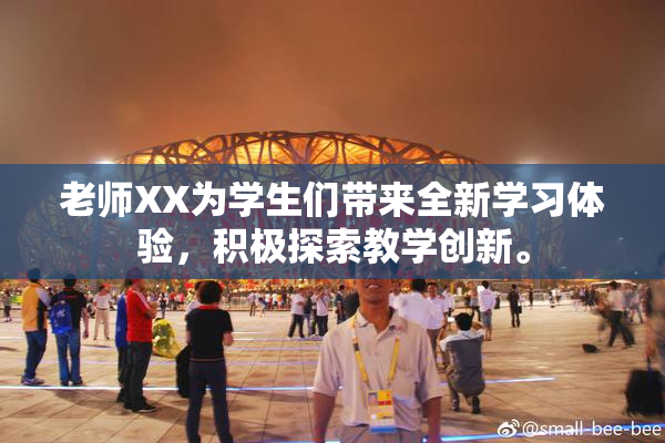 老师XX为学生们带来全新学习体验，积极探索教学创新。