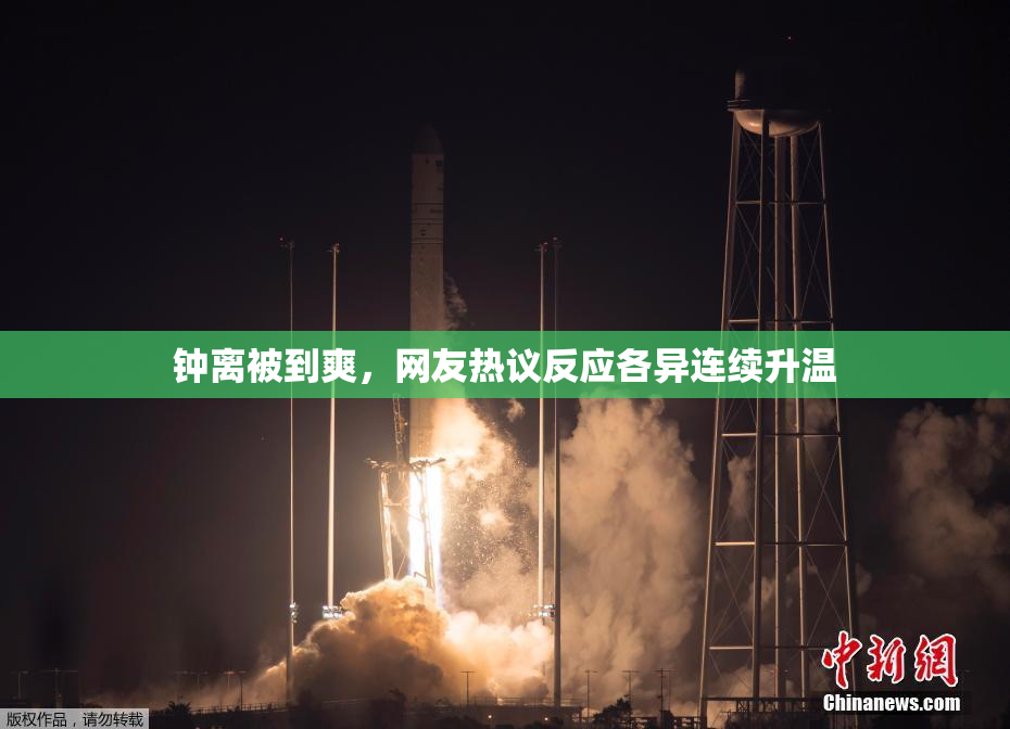 钟离被到爽，网友热议反应各异连续升温