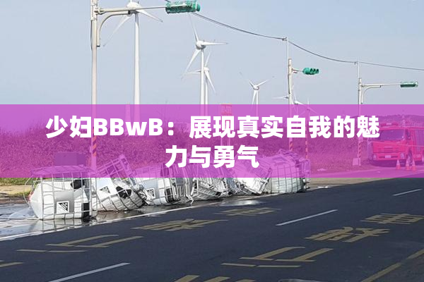 少妇BBwB：展现真实自我的魅力与勇气