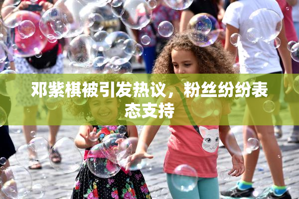邓紫棋被引发热议，粉丝纷纷表态支持