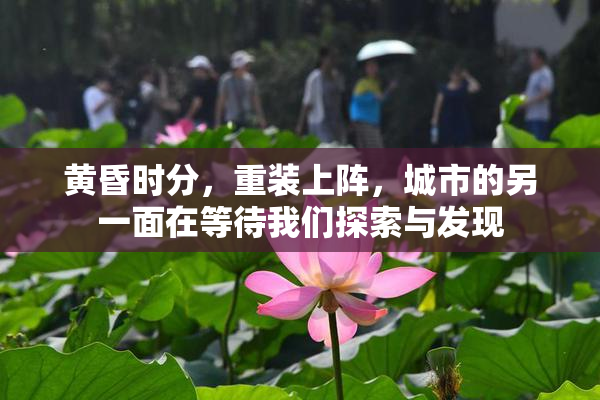 黄昏时分，重装上阵，城市的另一面在等待我们探索与发现