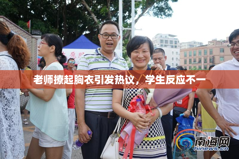 老师撩起胸衣引发热议，学生反应不一
