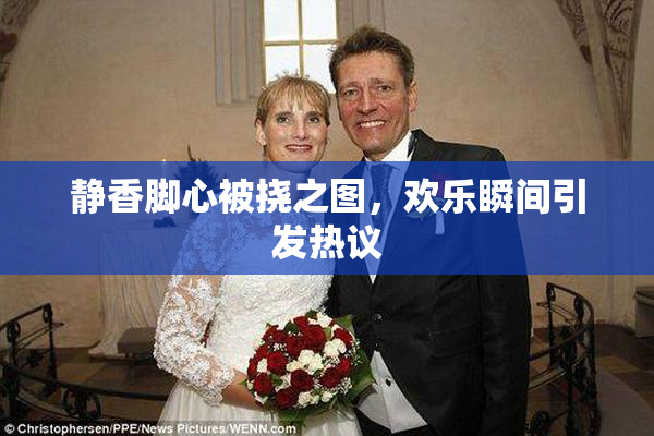 静香脚心被挠之图，欢乐瞬间引发热议