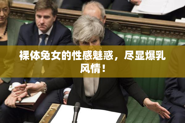裸体兔女的性感魅惑，尽显爆乳风情！