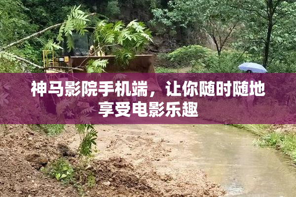 神马影院手机端，让你随时随地享受电影乐趣