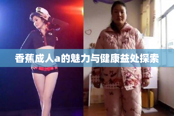 香蕉成人a的魅力与健康益处探索